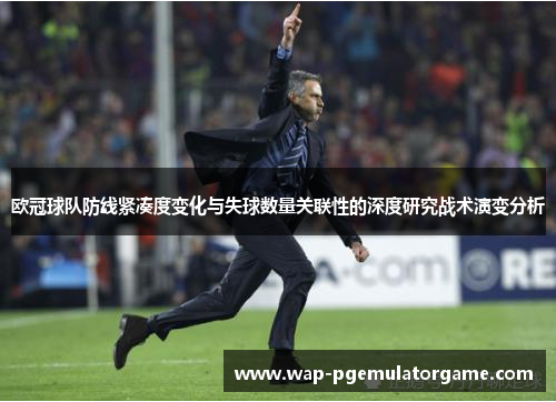 欧冠球队防线紧凑度变化与失球数量关联性的深度研究战术演变分析