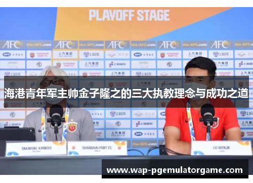 海港青年军主帅金子隆之的三大执教理念与成功之道