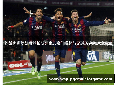 约翰内斯堡凯撒酋长队：南非豪门崛起与足球历史的辉煌篇章